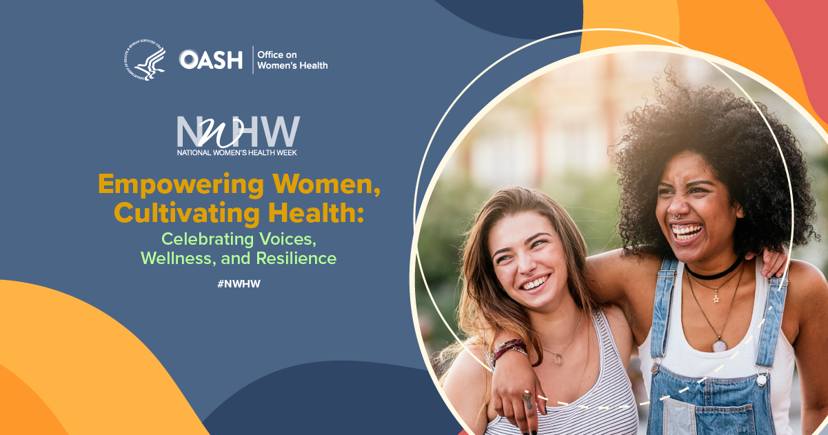 Every May beginning on Mother’s Day, the U.S. Department of Health and Human Services’ (HHS) Office on Women’s Health (OWH) leads National Women’s Health Week (NWHW). This year, NWHW takes place May 12 – 18th. This observance aims to highlight women’s health issues and priorities and encourage women of all ages to prioritize their physical, mental, and emotional well-being. Join us in this uplifting journey as we dive into everything that makes women’s health so important.